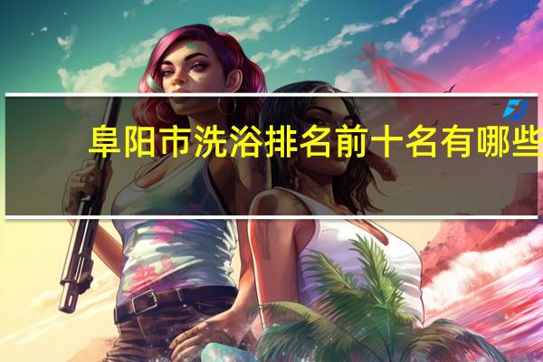 阜阳市洗浴排名前十名有哪些