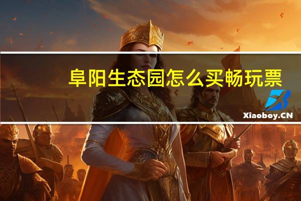 阜阳生态园怎么买畅玩票