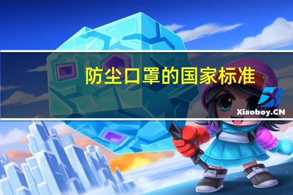 防尘口罩的国家标准（防尘口罩国家标准）