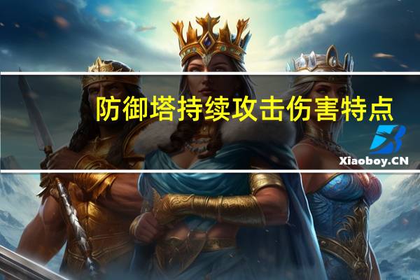 防御塔持续攻击伤害特点（防御塔持续攻击）