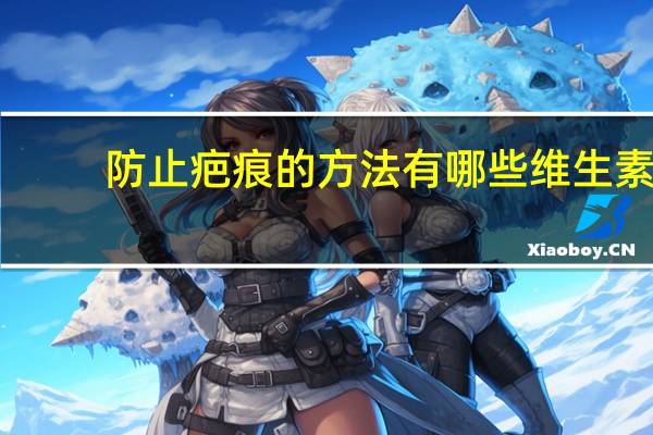 防止疤痕的方法有哪些 维生素E能预防伤口产生疤痕吗