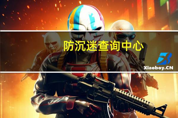 防沉迷查询中心（防沉迷查询）
