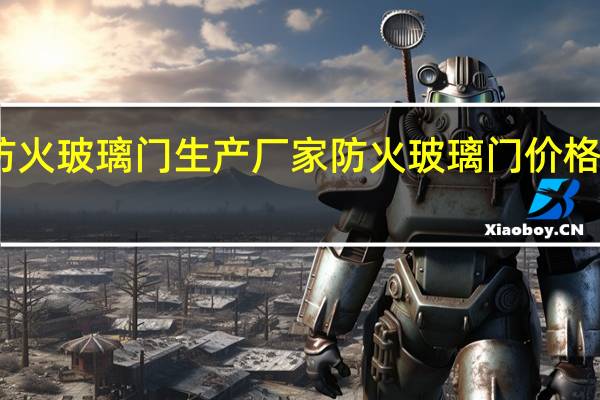 防火玻璃门生产厂家防火玻璃门价格是多少