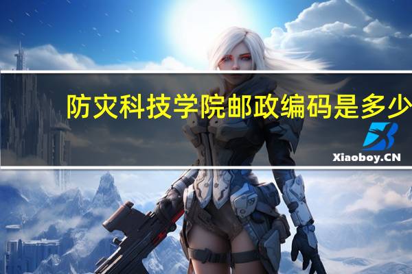 防灾科技学院邮政编码是多少