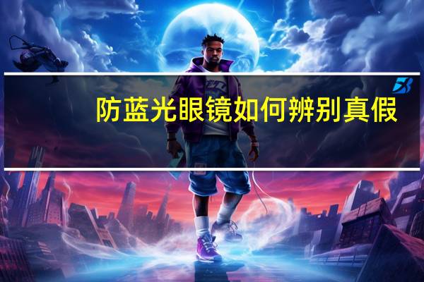 防蓝光眼镜如何辨别真假？