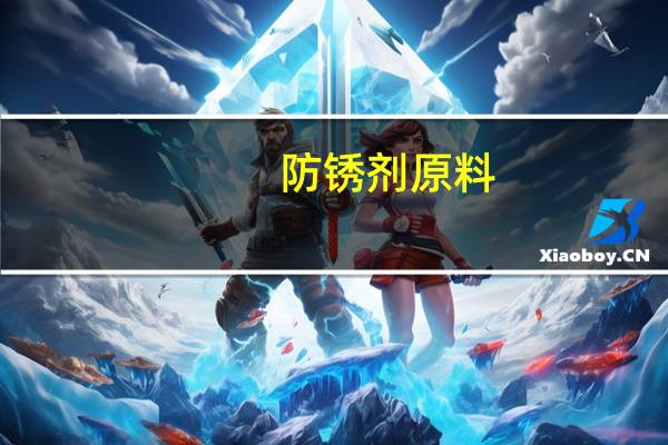 防锈剂原料（防锈剂的主要成分是那些）