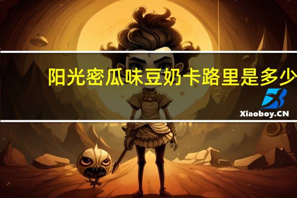 阳光 密瓜味豆奶卡路里是多少