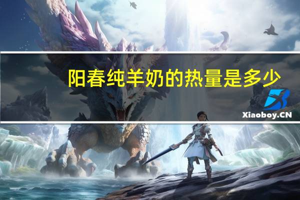 阳春纯羊奶的热量是多少