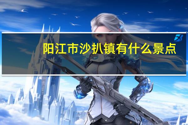 阳江市沙扒镇有什么景点