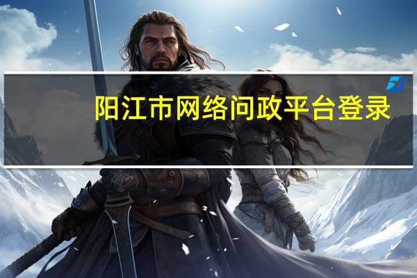 阳江市网络问政平台登录（阳江市网络问政平台）