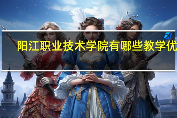 阳江职业技术学院有哪些教学优势