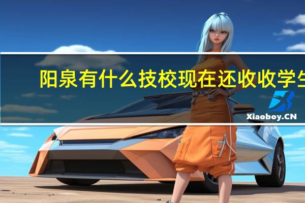 阳泉有什么技校现在还收收学生