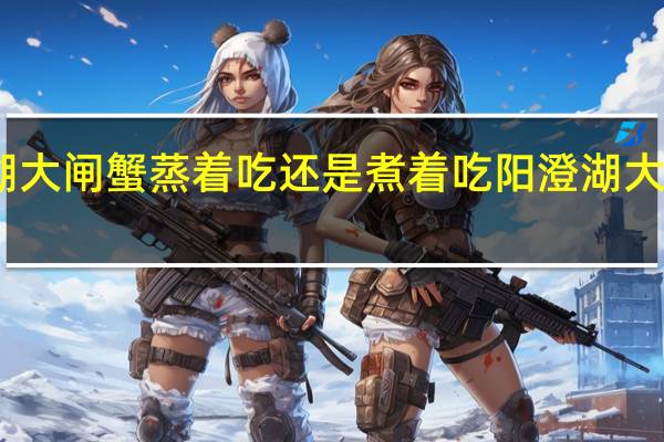 阳澄湖大闸蟹蒸着吃还是煮着吃 阳澄湖大闸蟹怎么吃