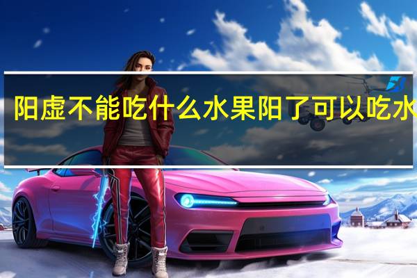 阳虚不能吃什么水果 阳了可以吃水果吗