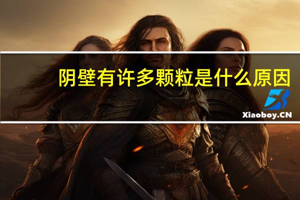 阴壁有许多颗粒是什么原因(看女人的会阴)