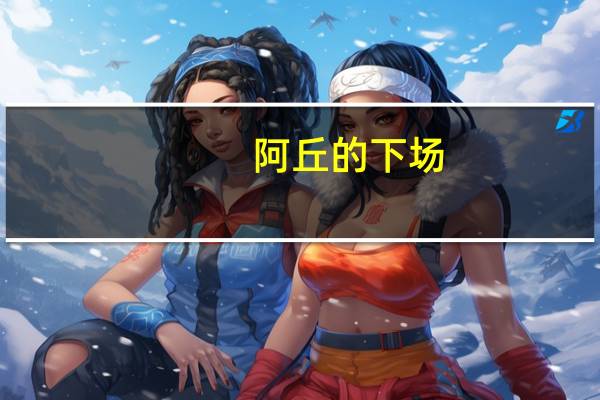 阿丘的下场（阿丘的老婆是谁）