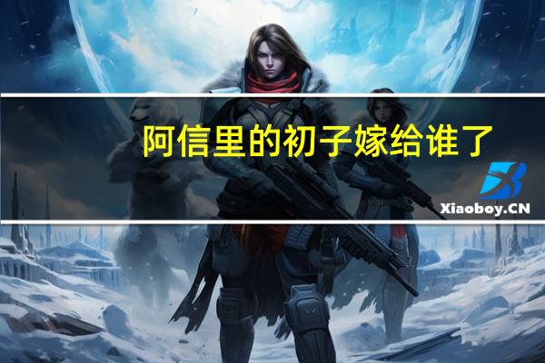 阿信里的初子嫁给谁了
