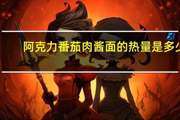 阿克力 番茄肉酱面的热量是多少