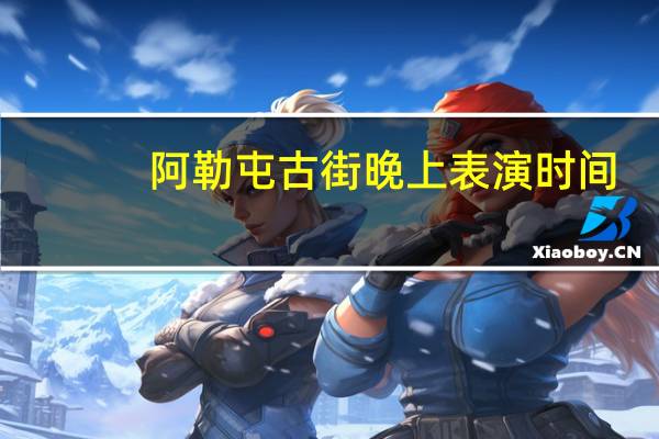阿勒屯古街晚上表演时间