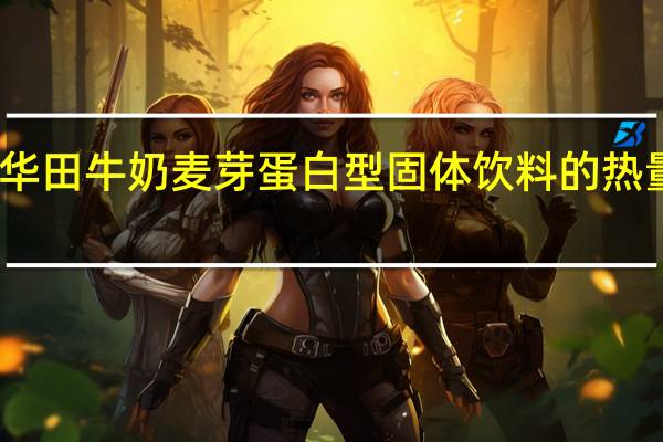 阿华田 牛奶麦芽蛋白型固体饮料的热量是多少