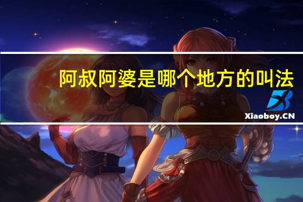 阿叔阿婆是哪个地方的叫法