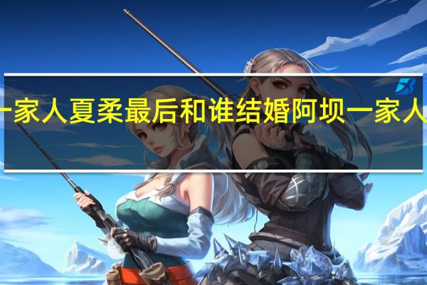 阿坝一家人 夏柔最后和谁结婚 阿坝一家人小依娜结局