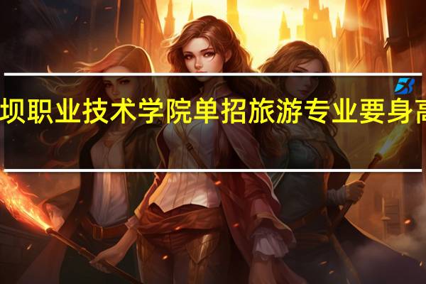 阿坝职业技术学院单招旅游专业要身高要求吗