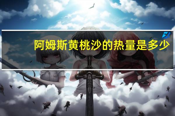 阿姆斯黄桃沙的热量是多少