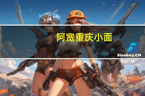 阿宽 重庆小面(麻辣味)的热量是多少