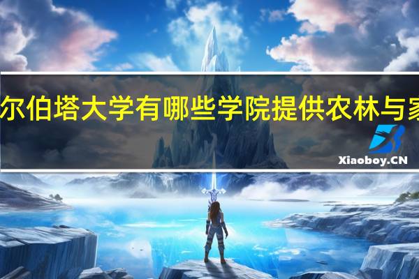 阿尔伯塔大学有哪些学院提供农林与家政专业