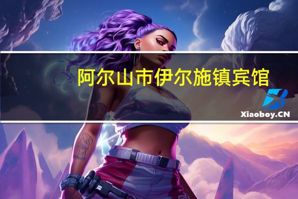 阿尔山市伊尔施镇宾馆（阿尔山伊尔施机场简介）