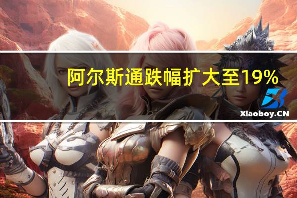 阿尔斯通跌幅扩大至19%