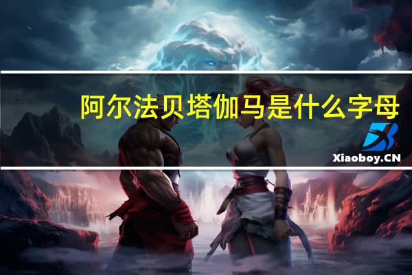 阿尔法贝塔伽马是什么字母