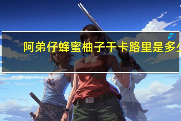 阿弟仔蜂蜜柚子干卡路里是多少