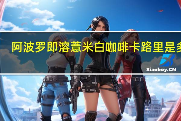 阿波罗 即溶薏米白咖啡卡路里是多少