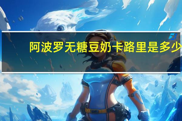 阿波罗 无糖豆奶卡路里是多少