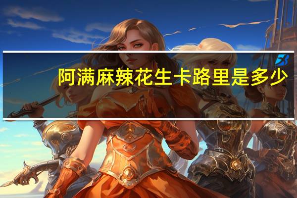 阿满 麻辣花生卡路里是多少