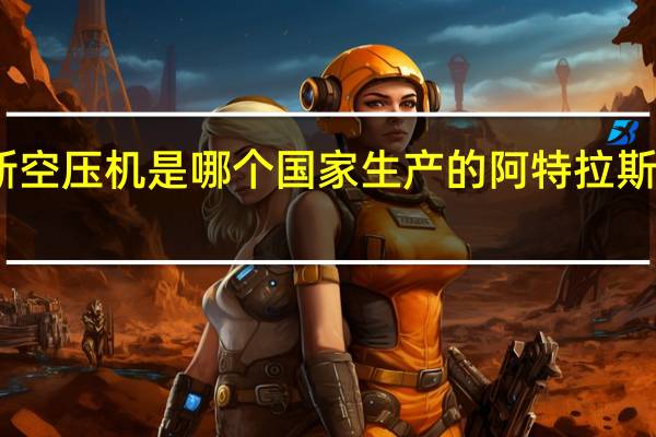 阿特拉斯空压机是哪个国家生产的 阿特拉斯螺杆式空压机