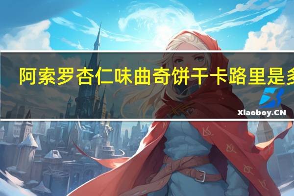 阿索罗 杏仁味曲奇饼干卡路里是多少