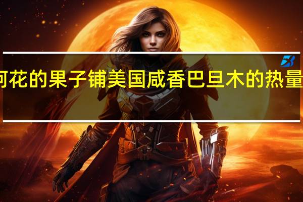 阿花的果子铺 美国咸香巴旦木的热量是多少