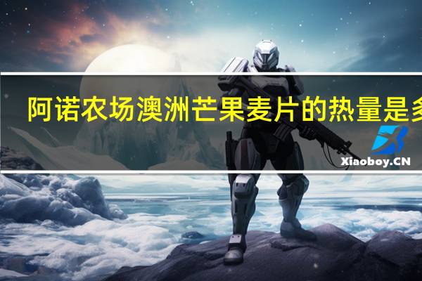 阿诺农场 澳洲芒果麦片的热量是多少