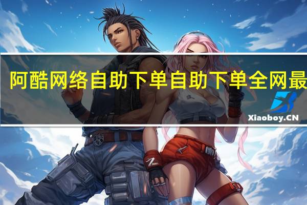 阿酷网络自助下单 自助下单全网最低价(阿酷小助手)