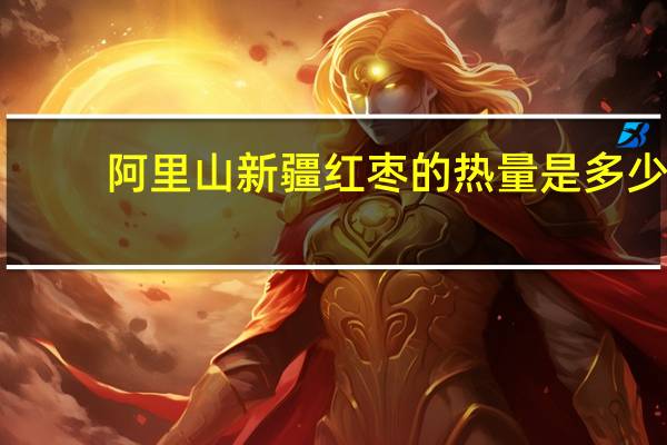 阿里山 新疆红枣的热量是多少