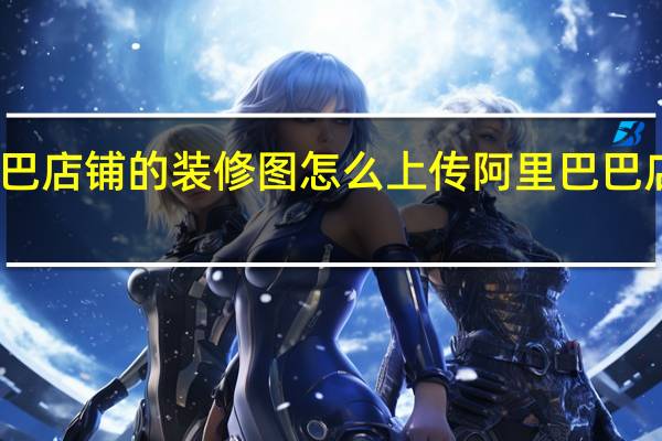 阿里巴巴店铺的装修图怎么上传 阿里巴巴店铺装修模板