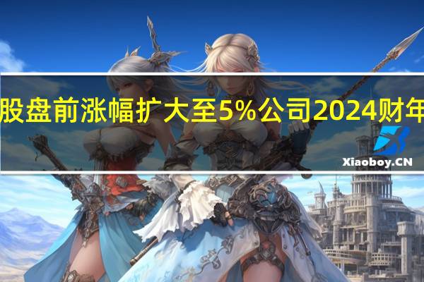 阿里巴巴美股盘前涨幅扩大至5%公司2024财年Q1业绩好于预期