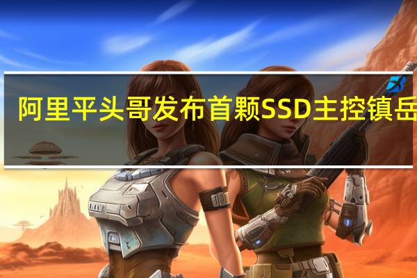 阿里平头哥发布首颗SSD主控镇岳510：误码率领先业界标杆1个数量级
