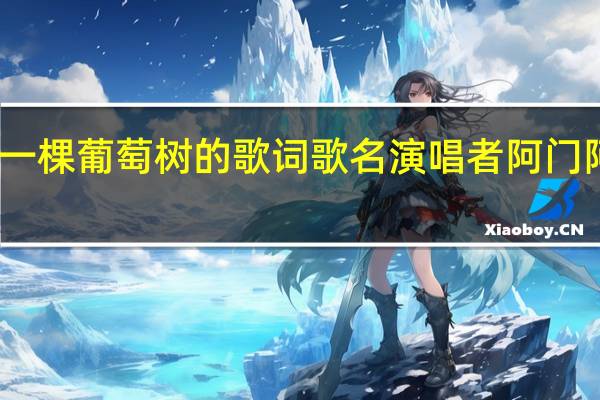 阿门阿前一棵葡萄树的歌词　歌名　　演唱者 阿门阿前一个葡萄树