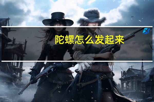 陀螺怎么发起来（上了发条的陀螺）