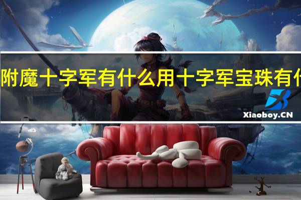 附魔十字军有什么用 十字军宝珠有什么用