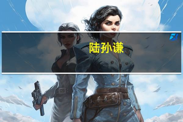 陆孙谦（陆孙）